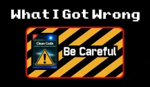 Blogpost thumbnail with the title “What I Got Wrong” in large white pixel-style text on a black background. Centered below is a smaller version of the previous “Clean Code Is a Lie” thumbnail showing yellow-black warning stripes, a Clean Code book cover, a warning sign, and the text “Be Careful,” framed by a red rounded border.